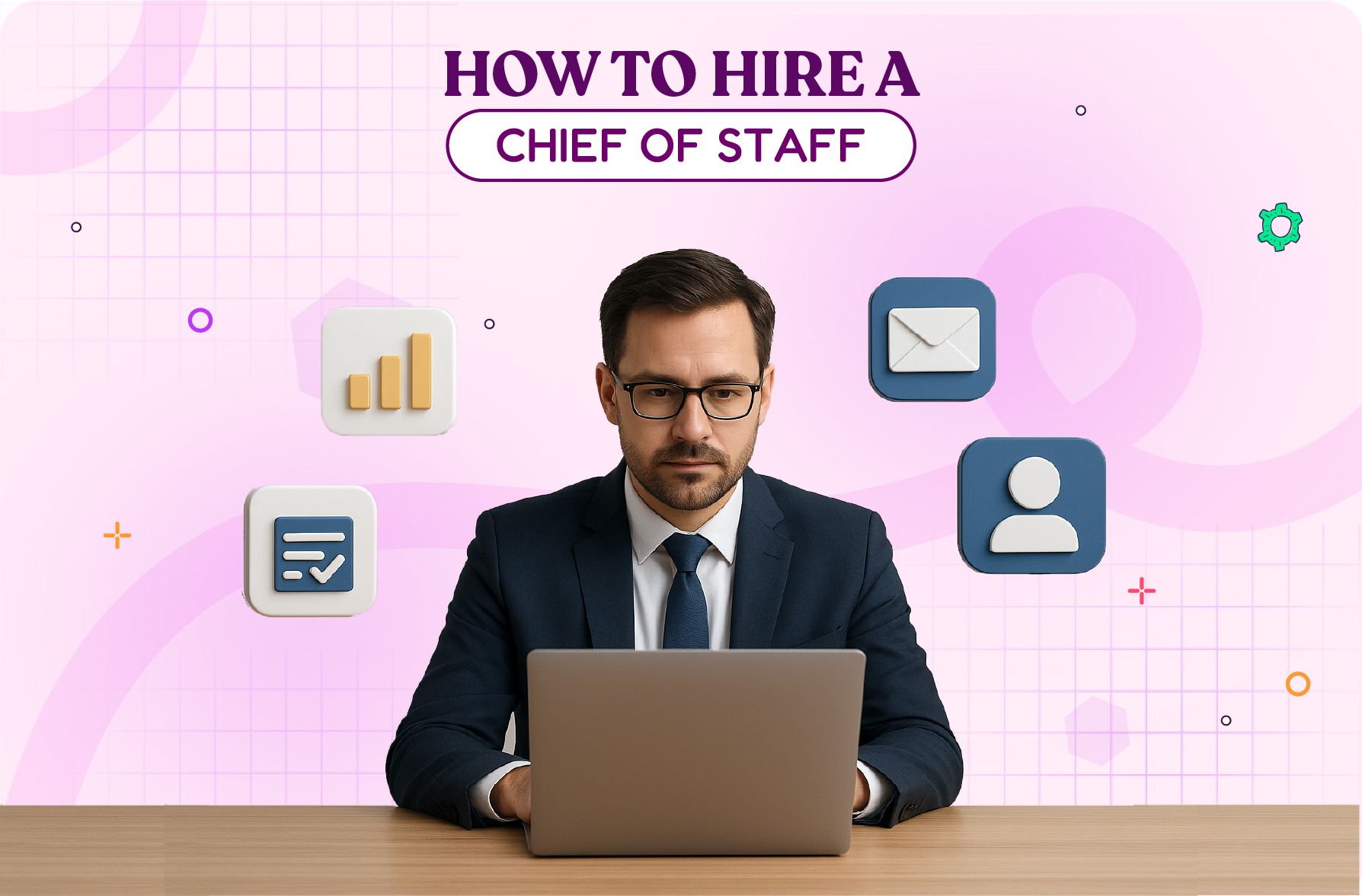 How to Hire a Chief of Staff? 7 Steps, Tools & Strategies
